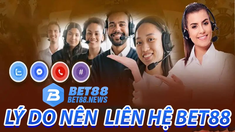 Lý do thành viên nên liên hệ nhà cái bet88