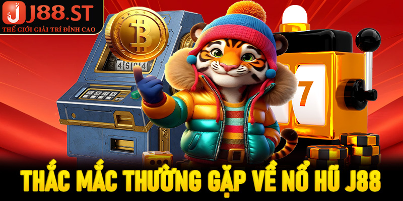 FAQs - Giải đáp thắc mắc thường gặp về game nổ hũ J88